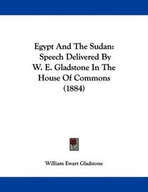 Egypt And The Sudan: Speech Delivered By W. E. Gladstone In The House Of Commons (1884)
