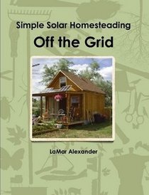 Off The Grid: Simple Solar Homesteading