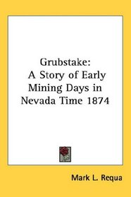 Grubstake: A Story of Early Mining Days in Nevada Time 1874