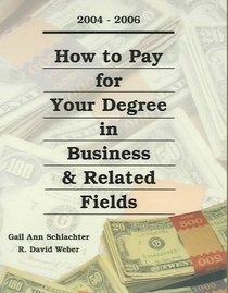 How to Pay for Your Degree in Business  Related Fields: 2004-2006 (How to Pay for Your Degree in Business and Related Fields)
