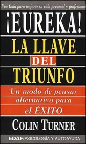 Eureka! LA Llave Del Triunfo: UN Modo De Pensar Alternativo Para El Exito/the Eureka Principle : An Alternative Way of Thinking for Sucess (Spanish Edition)