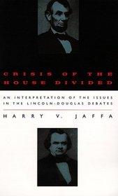 Crisis of the House Divided : An Interpretation of the Issues in the Lincoln-Douglas Debates