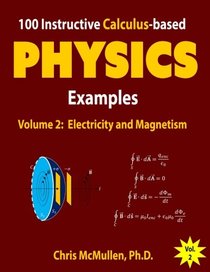 100 Instructive Calculus-based Physics Examples: Electricity and Magnetism (Calculus-based Physics Problems with Solutions) (Volume 2)