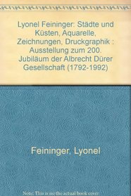 Lyonel Feininger: Stadte und Kusten, Aquarelle, Zeichnungen, Druckgraphik : Ausstellung zum 200. Jubilaum der Albrecht Durer Gesellschaft (1792-1992) (German Edition)