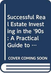 Successful Real Estate Investing in the '90s: A Practical Guide to Profits for the Small Investor