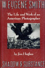 W. Eugene Smith: Shadow and Substance : The Life and Work of an American Photographer