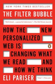 The Filter Bubble: How the New Personalized Web Is Changing What We Read and How We Think