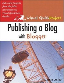 Publishing a Blog with Blogger : Visual QuickProject Guide (Visual Quickproject Series)