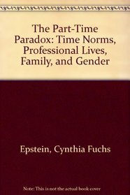 The Part-Time Paradox: Time Norms, Professional Lives, Family, and Gender