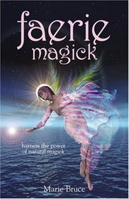 Faerie Magick: Harness the Power of Natural Magick
