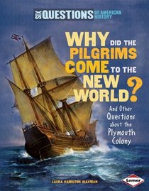 Why Did the Pilgrims Come to the New World?: And Other Questions About the Plymouth Colony (Six Questions of American History)