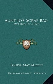 Aunt Jo's Scrap Bag: My Girls, Etc. (1877)
