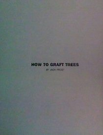 How to Graft Trees : The Art of Grafting and Budding