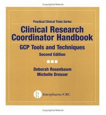 Clinical Research Coordinator Handbook: GCP Tools and Techniques,  Second Edition (Practical Clinical Trials Series)