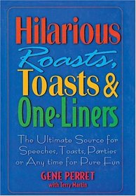 Hilarious Roasts, Toasts  One-Liners : The Ultimate Source for Speeches, Toasts, Parties or Anytime For Pure Fun