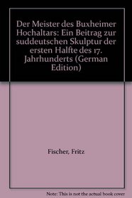 Der Meister des Buxheimer Hochaltars: Ein Beitrag zur suddeutschen Skulptur der ersten Halfte des 17. Jahrhunderts (German Edition)