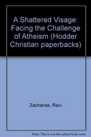 A Shattered Visage: Facing the Challenge of Atheism (Hodder Christian Paperbacks)