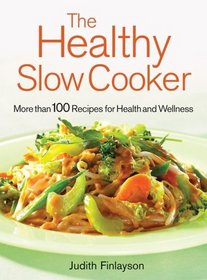 The Healthy Slow Cooker: More Than 100 Recipes for Health And Wellness