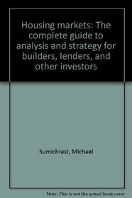 Housing markets: The complete guide to analysis and strategy for builders, lenders, and other investors