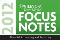 Wiley CPA Examination Review Focus Notes: Financial Accounting and Reporting 2012