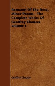 Romaunt Of The Rose, Minor Poems - The Complete Works Of Geoffrey Chaucer Volume I