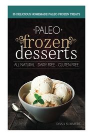 Paleo Frozen Desserts: 35 Delicious Homemade Dairy Free, Gluten Free Paleo Frozen Treats