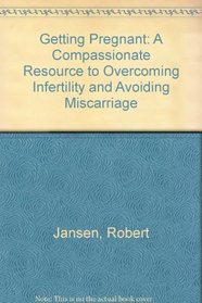 Getting Pregnant: A Compassionate Resource to Overcoming Infertility and Avoiding Miscarriage