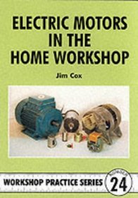 Electric Motors in the Home Workshop: A Practical Guide to Methods of Utilizing Readily Available Electric Motors in Typical Small Workshop Applications (Workshop Practice Series , No 24)