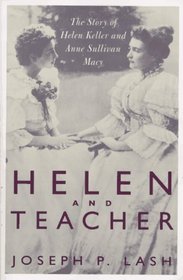 Helen and Teacher: The story of Helen Keller and Anne Sullivan Macy (Radcliffe biography series)