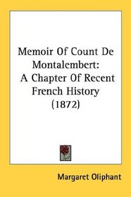 Memoir Of Count De Montalembert: A Chapter Of Recent French History (1872)