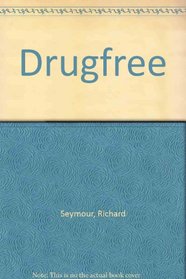 Drugfree: A Unique, Positive Approach to Staying Off Alcohol and Other Drugs