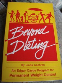 Beyond Dieting: An Edgar Cayce Program for Permanent Weight Control