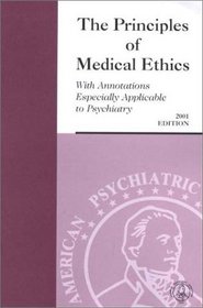 The Principles of Medical Ethics: With Annotations Especially Applicable to Psychiatry, 2001 Edition
