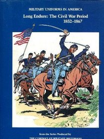 Military Uniforms in America: Long Endure: The Civil War Period
