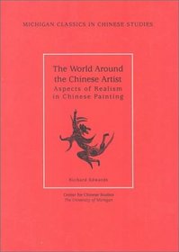 The World Around the Chinese Artist: Aspects of Realism in Chinese Painting (Michigan Classics in Chinese Studies)