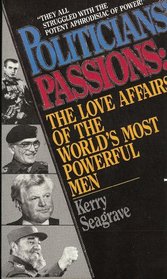 Politicians' Passions: The Love Affairs of the World's Most Powerful Men