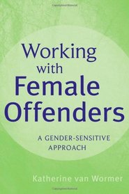 Working with Female Offenders: A Gender Sensitive Approach