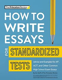How to Write Essays for Standardized Tests: Advice and Examples for AP, ACT, and Other Common High School Exam Essays (College Test Preparation)