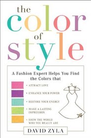 The Color of Style: A Fashion Expert Helps You Find Colors that Attract Love, Enhance Your Power, Restore Your Energy, Make a Lasting Impression, and Show the World Who Y