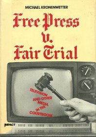 Free Press V. Fair Trial: Television and Other Media in the Courtroom (An Impact Book)