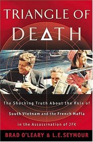 Triangle Of Death: The Shocking Truth About the Role of South Vietnam and the French Mafia in the Assassination of JFK