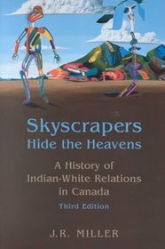 Skyscrapers Hide the Heavens: A History of Indian-White Relations in Canada