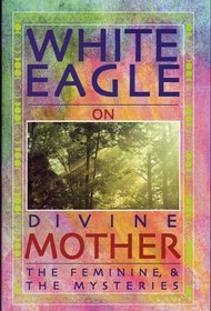 White Eagle on Divine Mother : The Feminine, and the Mysteries