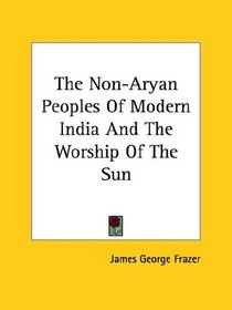 The Non-Aryan Peoples Of Modern India And The Worship Of The Sun