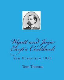Wyatt and Josie Earp's Cookbook: San Francisco 1891 (Volume 1)