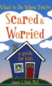 What to Do When You're Scared and Worried: A Guide for Kids