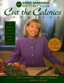 Good Morning America Cut the Calories Cookbook : 120 Delicious Low-Fat, Low-Calorie Recipes from Our Viewers