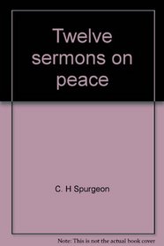 Twelve sermons on peace (Charles H. Spurgeon library)