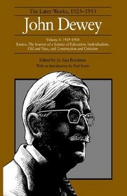The Later Works of John Dewey, Volume 5, 1925 - 1953: 1929-1930-Essays, The Sources of a Science of Education, Individualism, Old and New, and Construction ... (Dewey, John//Later Works, 1925-1953)