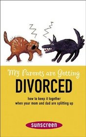 My Parents Are Getting Divorced: How to Keep It Together When Your Mom and Dad Are Splitting Up (A Sunscreen Book)